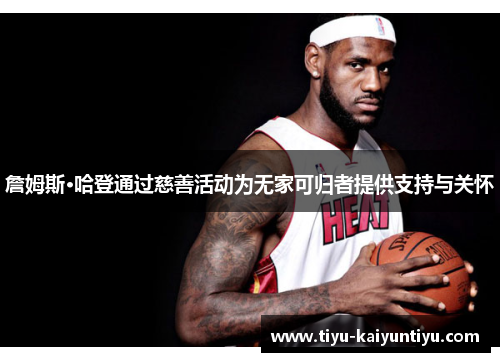 詹姆斯·哈登通过慈善活动为无家可归者提供支持与关怀