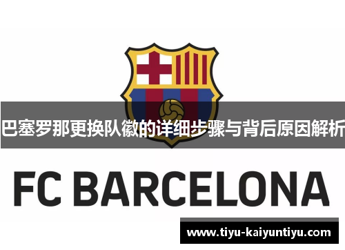 巴塞罗那更换队徽的详细步骤与背后原因解析 巴塞罗那更换队徽的详细步骤与背后原因解析