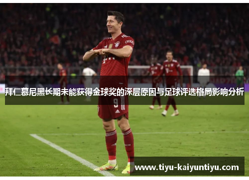 拜仁慕尼黑长期未能获得金球奖的深层原因与足球评选格局影响分析