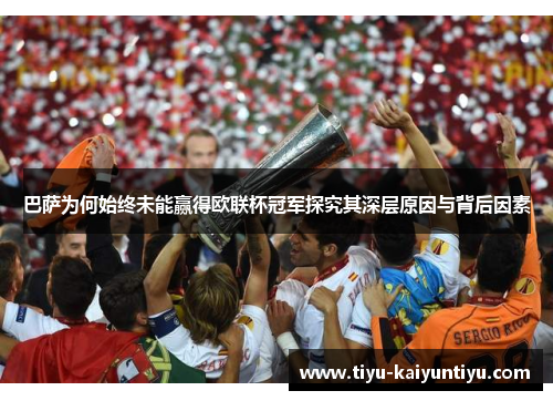 巴萨为何始终未能赢得欧联杯冠军探究其深层原因与背后因素